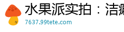 水果派实拍：洁癖人妻淫荡蜕变实录！从抗拒到欲求不满的饥渴日记伦理三级